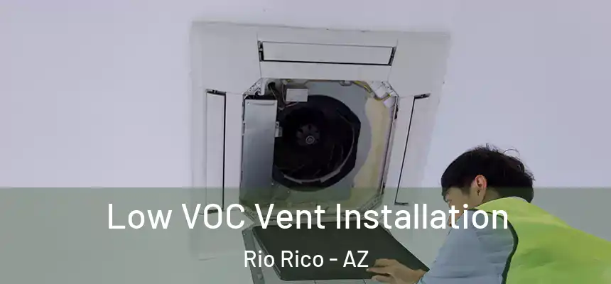 Low VOC Vent Installation Rio Rico - AZ